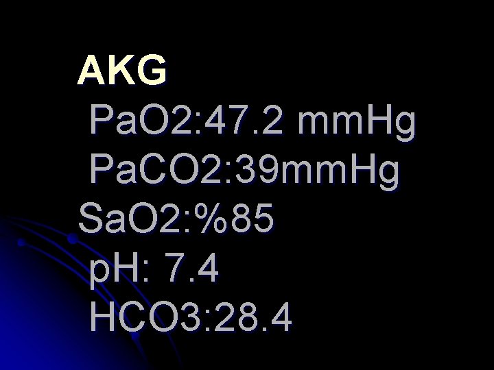 AKG Pa. O 2: 47. 2 mm. Hg Pa. CO 2: 39 mm. Hg