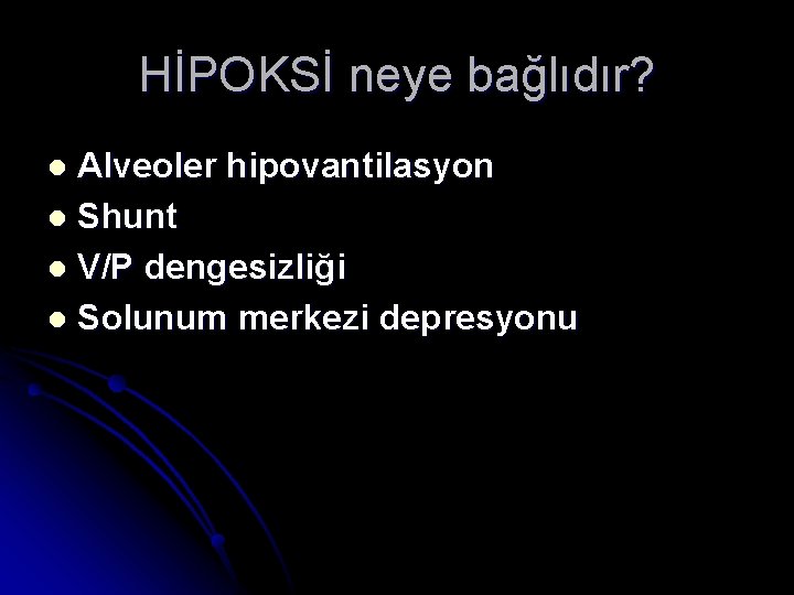 HİPOKSİ neye bağlıdır? Alveoler hipovantilasyon l Shunt l V/P dengesizliği l Solunum merkezi depresyonu