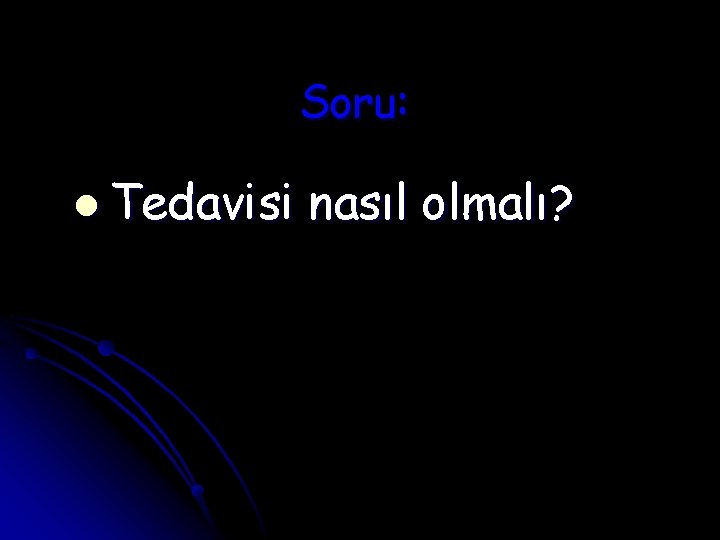 Soru: l Tedavisi nasıl olmalı? 