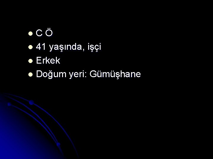 CÖ l 41 yaşında, işçi l Erkek l Doğum yeri: Gümüşhane l 