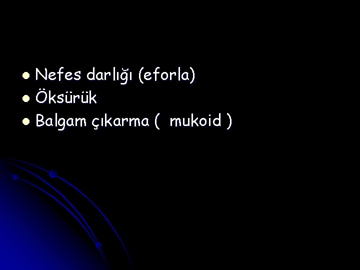 Nefes darlığı (eforla) l Öksürük l Balgam çıkarma ( mukoid ) l 