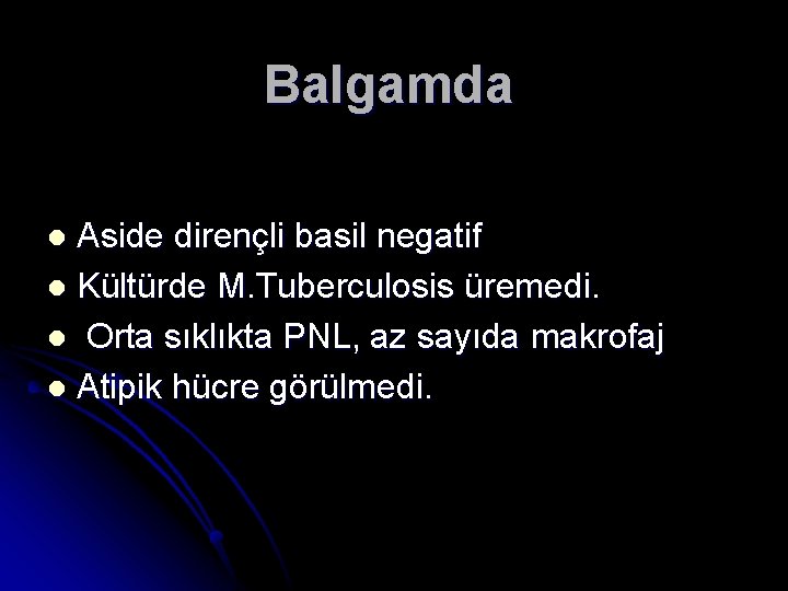 Balgamda Aside dirençli basil negatif l Kültürde M. Tuberculosis üremedi. l Orta sıklıkta PNL,