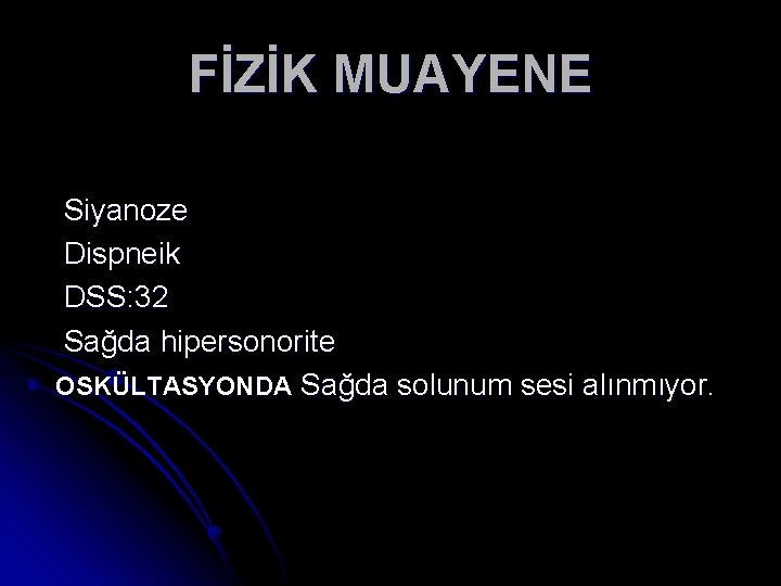 FİZİK MUAYENE Siyanoze Dispneik DSS: 32 Sağda hipersonorite OSKÜLTASYONDA Sağda solunum sesi alınmıyor. 