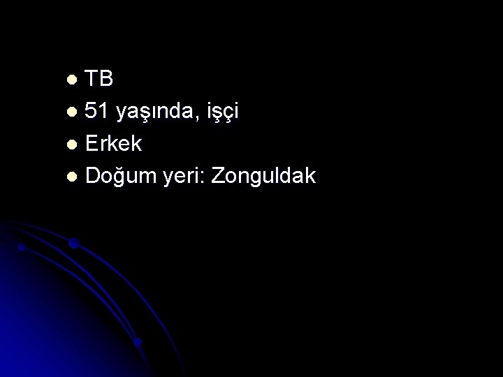TB l 51 yaşında, işçi l Erkek l Doğum yeri: Zonguldak l 