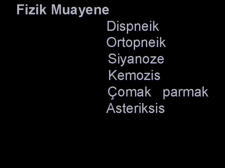 Fizik Muayene Dispneik Ortopneik Siyanoze Kemozis Çomak parmak Asteriksis 