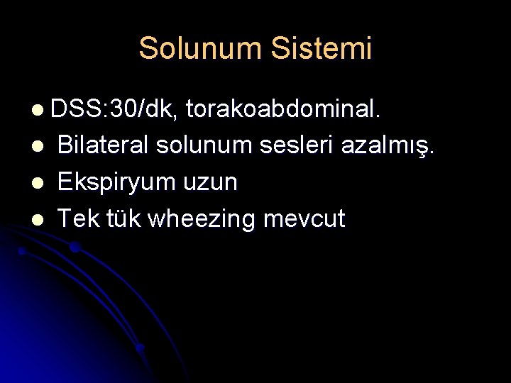 Solunum Sistemi l DSS: 30/dk, l l l torakoabdominal. Bilateral solunum sesleri azalmış. Ekspiryum