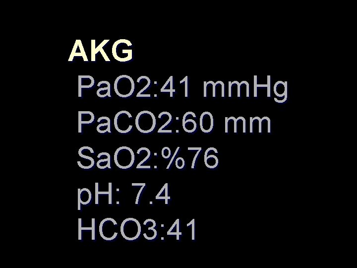 AKG Pa. O 2: 41 mm. Hg Pa. CO 2: 60 mm Sa. O