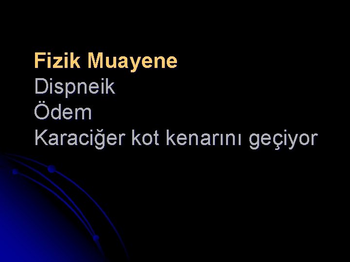 Fizik Muayene Dispneik Ödem Karaciğer kot kenarını geçiyor 