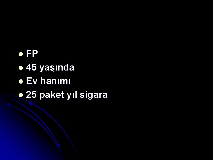 FP l 45 yaşında l Ev hanımı l 25 paket yıl sigara l 