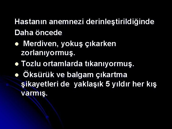 Hastanın anemnezi derinleştirildiğinde Daha öncede l Merdiven, yokuş çıkarken zorlanıyormuş. l Tozlu ortamlarda tıkanıyormuş.