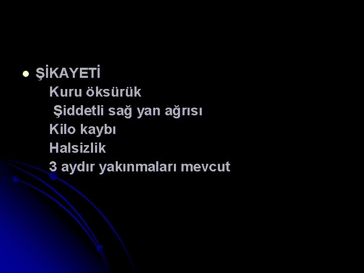 l ŞİKAYETİ Kuru öksürük Şiddetli sağ yan ağrısı Kilo kaybı Halsizlik 3 aydır yakınmaları