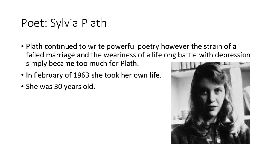 Poet: Sylvia Plath • Plath continued to write powerful poetry however the strain of