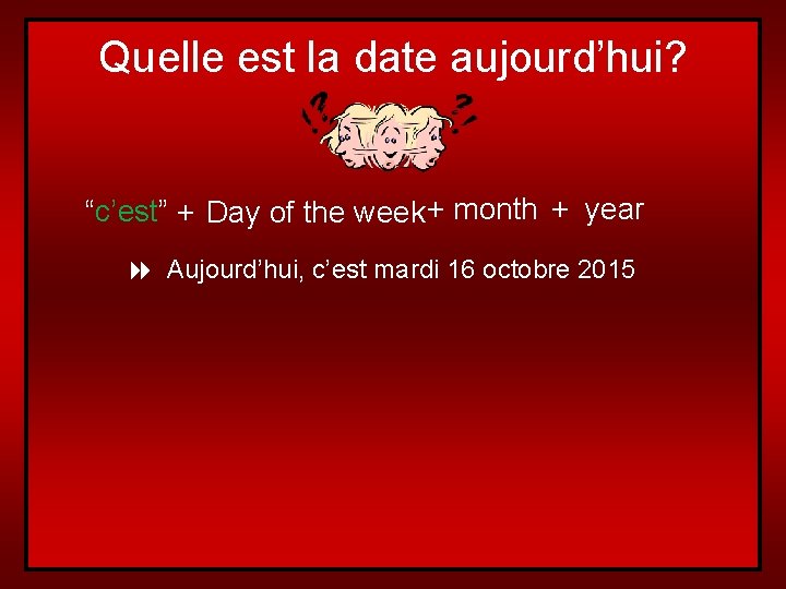 Quelle est la date aujourd’hui? “c’est” + Day of the week + month +