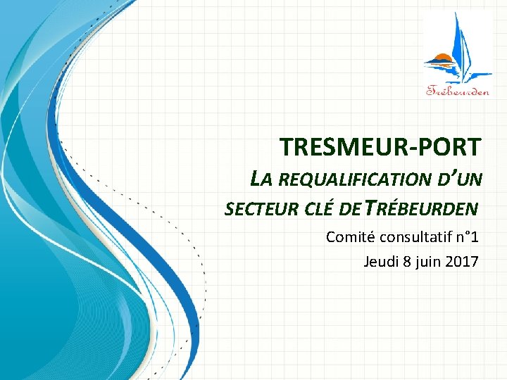 TRESMEUR-PORT LA REQUALIFICATION D’UN SECTEUR CLÉ DE TRÉBEURDEN Comité consultatif n° 1 Jeudi 8
