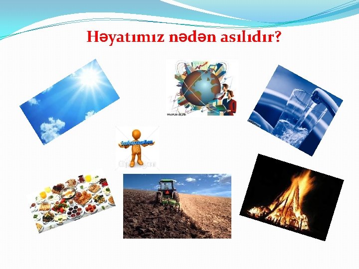 Həyatımız nədən asılıdır? 