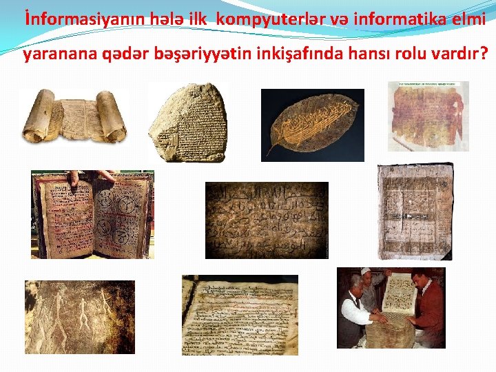 İnformasiyanın hələ ilk kompyuterlər və informatika elmi yaranana qədər bəşəriyyətin inkişafında hansı rolu vardır?