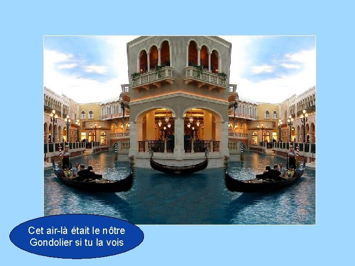 Cet air-là était le nôtre Gondolier si tu la vois 