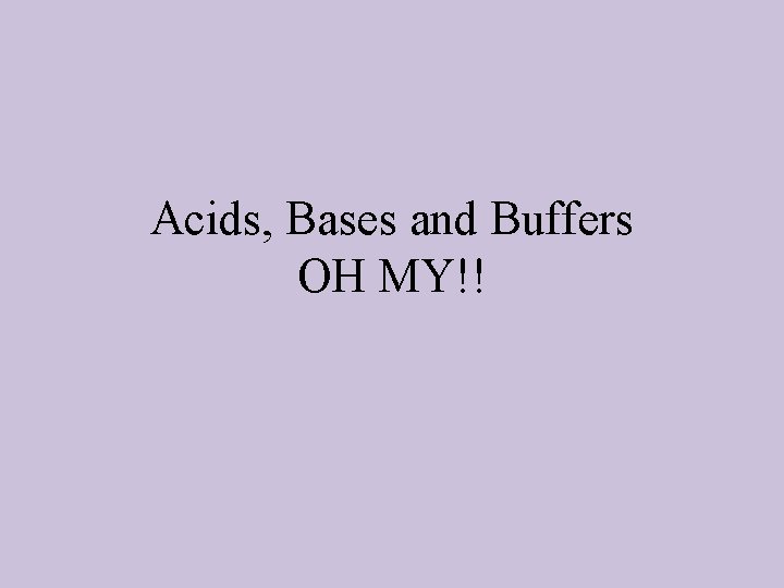 Acids, Bases and Buffers OH MY!! 