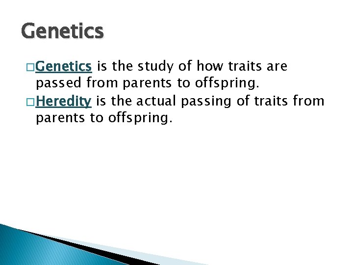 Genetics � Genetics is the study of how traits are passed from parents to