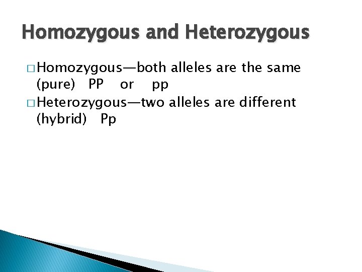 Homozygous and Heterozygous � Homozygous—both alleles are the same (pure) PP or pp �