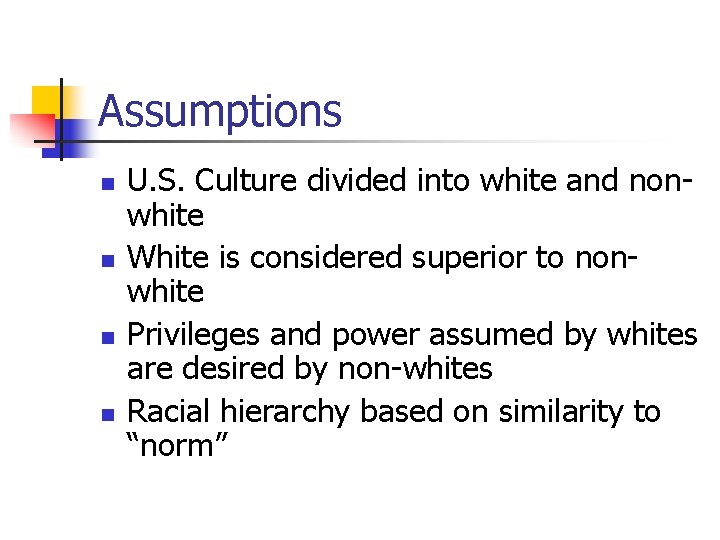 Assumptions n n U. S. Culture divided into white and nonwhite White is considered Assumptions n n U. S. Culture divided into white and nonwhite White is considered