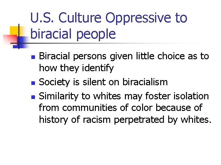 U. S. Culture Oppressive to biracial people n n n Biracial persons given little U. S. Culture Oppressive to biracial people n n n Biracial persons given little