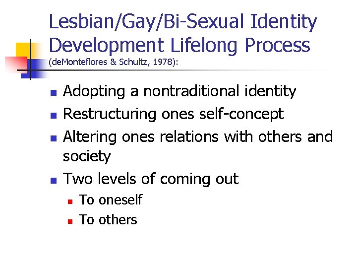 Lesbian/Gay/Bi-Sexual Identity Development Lifelong Process (de. Monteflores & Schultz, 1978): n n Adopting a Lesbian/Gay/Bi-Sexual Identity Development Lifelong Process (de. Monteflores & Schultz, 1978): n n Adopting a