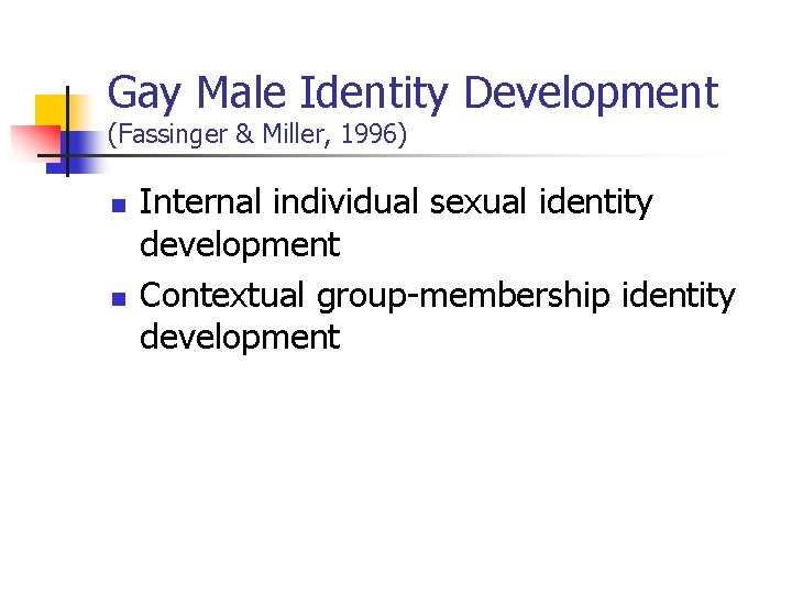 Gay Male Identity Development (Fassinger & Miller, 1996) n n Internal individual sexual identity Gay Male Identity Development (Fassinger & Miller, 1996) n n Internal individual sexual identity