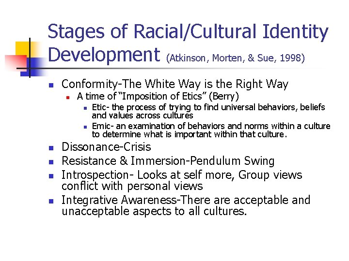 Stages of Racial/Cultural Identity Development (Atkinson, Morten, & Sue, 1998) n Conformity-The White Way Stages of Racial/Cultural Identity Development (Atkinson, Morten, & Sue, 1998) n Conformity-The White Way