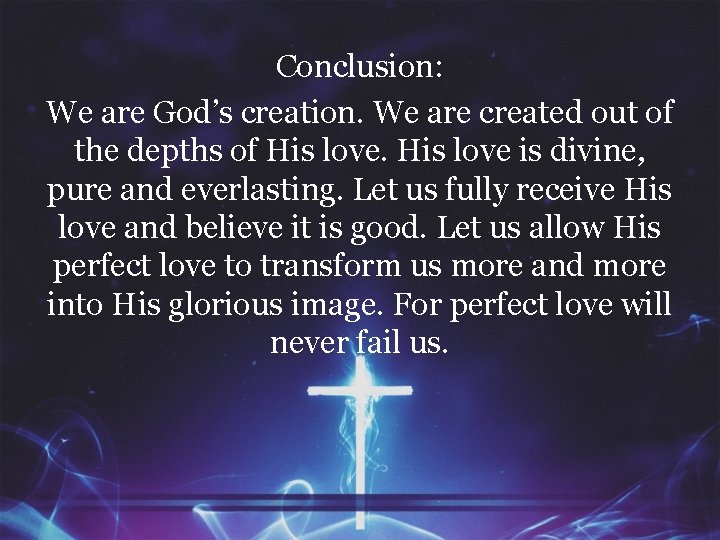 Conclusion: We are God’s creation. We are created out of the depths of His