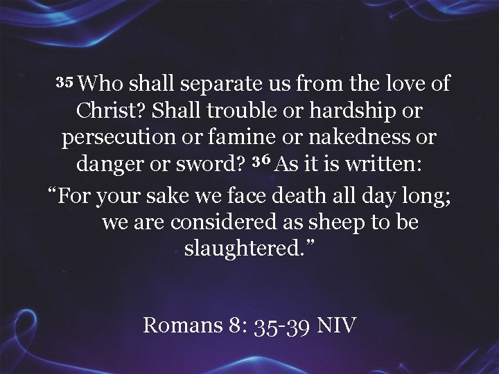  35 Who shall separate us from the love of Christ? Shall trouble or
