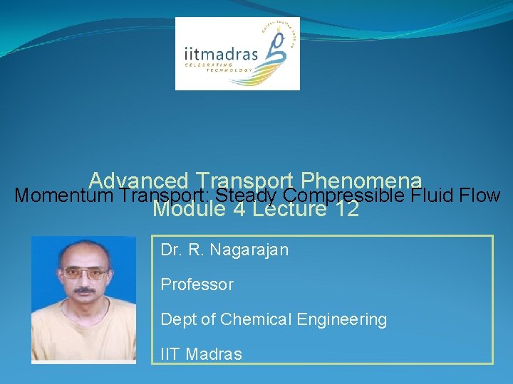 Advanced Transport Phenomena Momentum Transport: Steady Compressible Fluid Flow Module 4 Lecture 12 Dr.