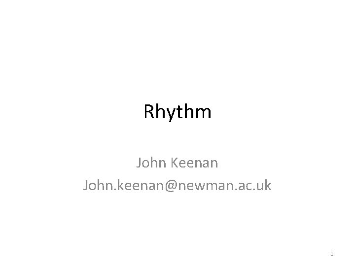 Rhythm John Keenan John. keenan@newman. ac. uk 1 