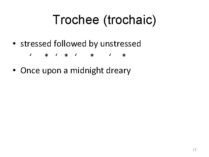 Trochee (trochaic) • stressed followed by unstressed ‘ * ‘ * • Once upon