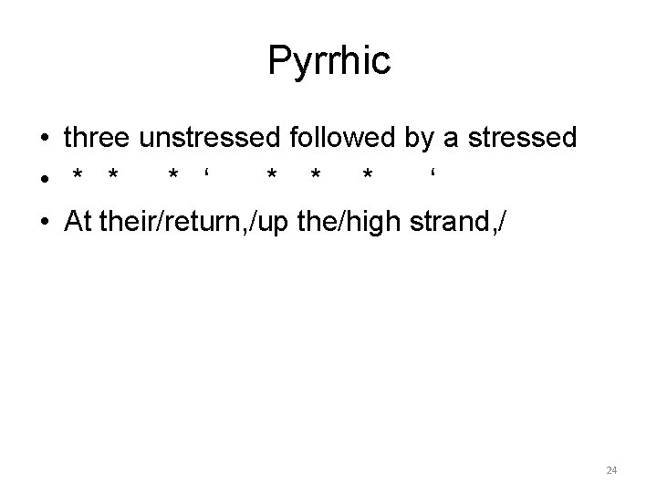 Pyrrhic • three unstressed followed by a stressed • * * * ‘ •