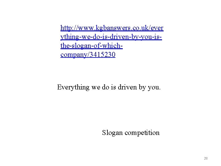 http: //www. kgbanswers. co. uk/ever ything-we-do-is-driven-by-you-isthe-slogan-of-whichcompany/3415230 Everything we do is driven by you. Slogan