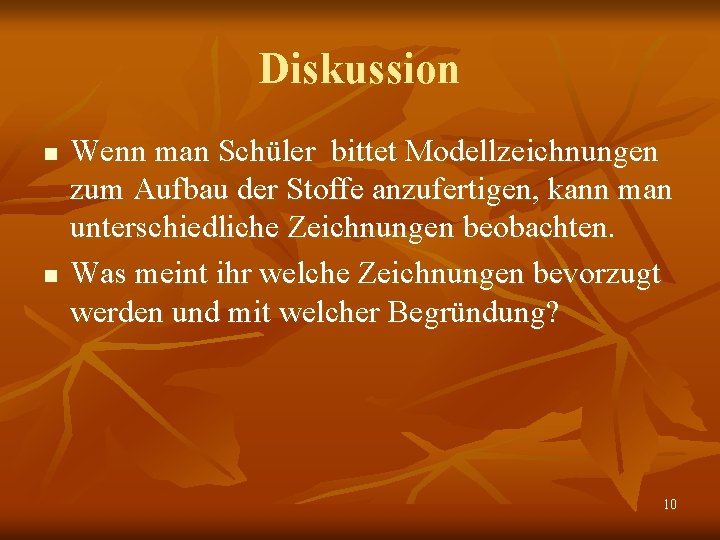 Diskussion n n Wenn man Schüler bittet Modellzeichnungen zum Aufbau der Stoffe anzufertigen, kann