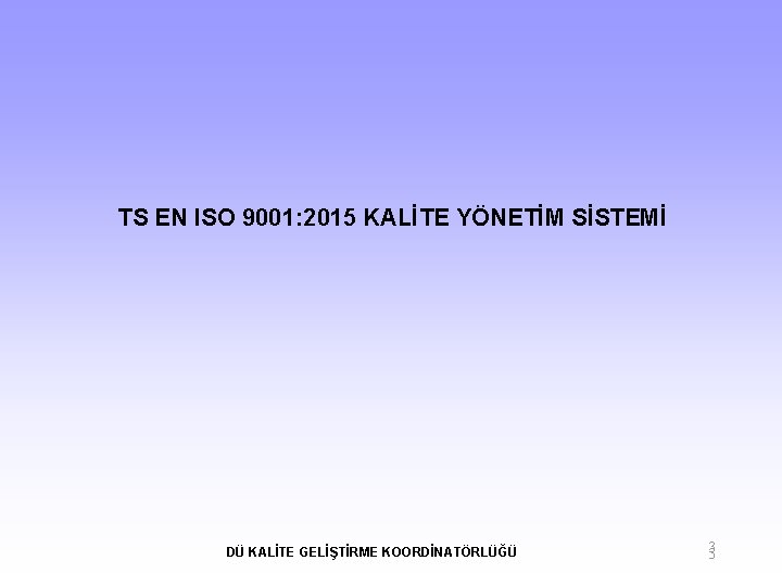 TS EN ISO 9001: 2015 KALİTE YÖNETİM SİSTEMİ DÜ KALİTE GELİŞTİRME KOORDİNATÖRLÜĞÜ 33 