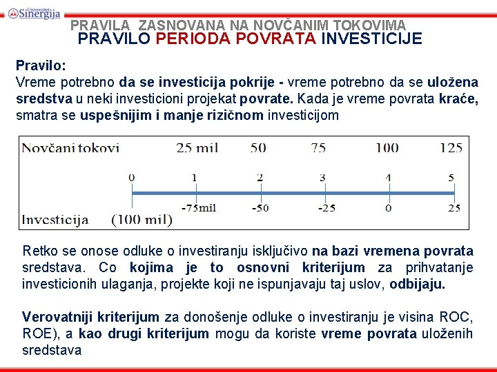 PRAVILA ZASNOVANA NA NOVČANIM TOKOVIMA PRAVILO PERIODA POVRATA INVESTICIJE Pravilo: Vreme potrebno da se