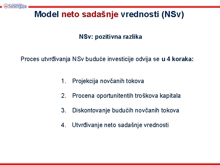 Model neto sadašnje vrednosti (NSv) NSv: pozitivna razlika Proces utvrđivanja NSv buduće investicije odvija