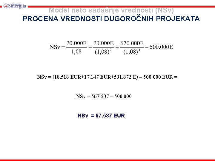 Model neto sadašnje vrednosti (NSv) PROCENA VREDNOSTI DUGOROČNIH PROJEKATA NSv = (18. 518 EUR+17.