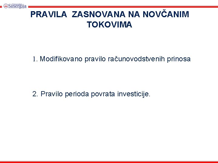 PRAVILA ZASNOVANA NA NOVČANIM TOKOVIMA 1. Modifikovano pravilo računovodstvenih prinosa 2. Pravilo perioda povrata