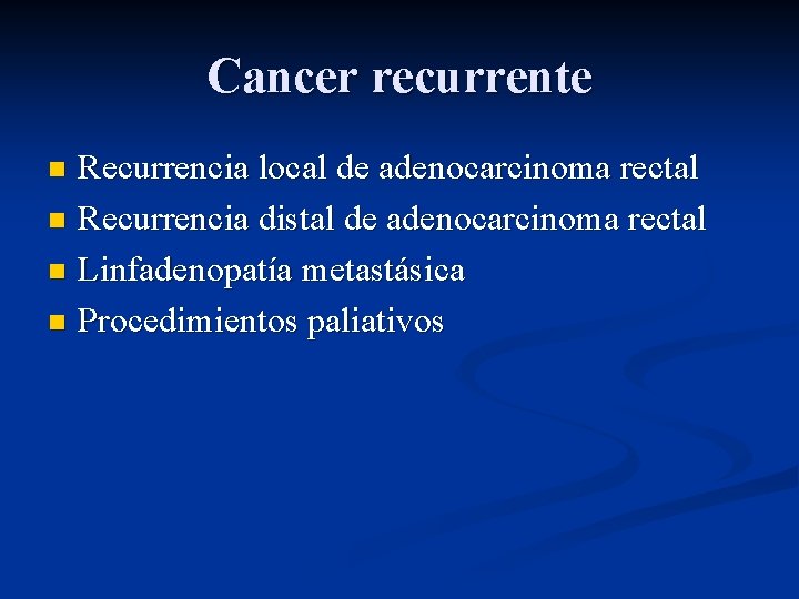 Cancer recurrente Recurrencia local de adenocarcinoma rectal n Recurrencia distal de adenocarcinoma rectal n