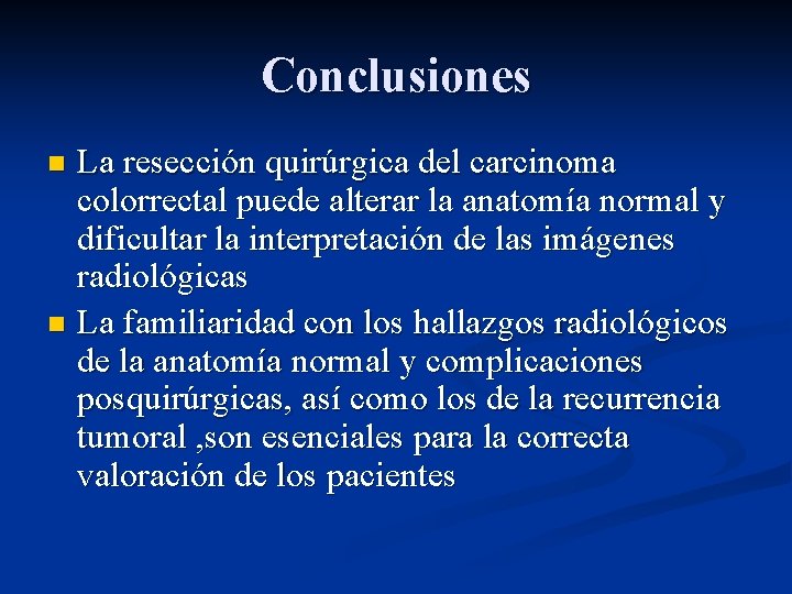 Conclusiones La resección quirúrgica del carcinoma colorrectal puede alterar la anatomía normal y dificultar