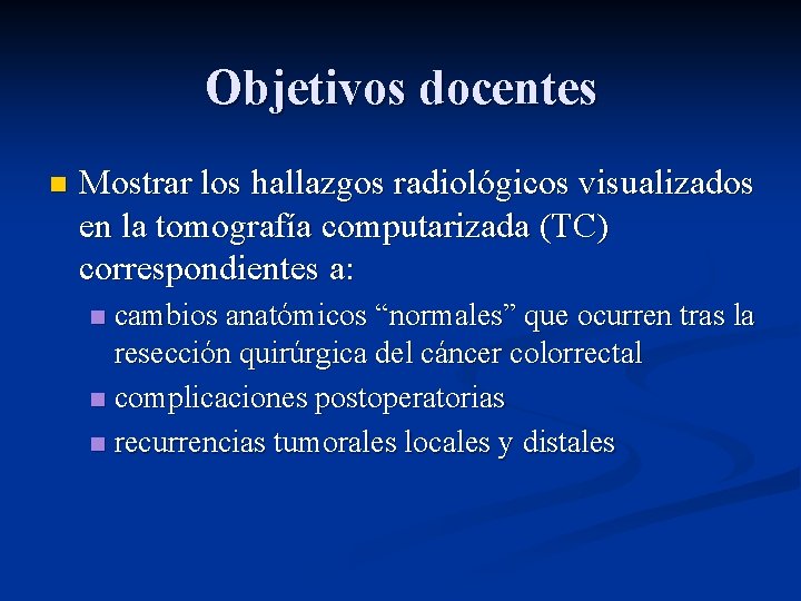 Objetivos docentes n Mostrar los hallazgos radiológicos visualizados en la tomografía computarizada (TC) correspondientes