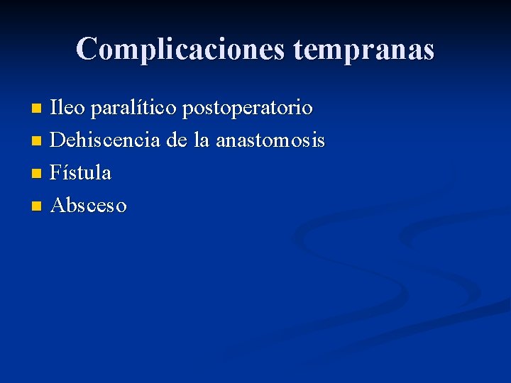 Complicaciones tempranas Ileo paralítico postoperatorio n Dehiscencia de la anastomosis n Fístula n Absceso