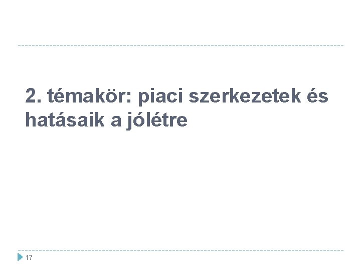 2. témakör: piaci szerkezetek és hatásaik a jólétre 17 17 