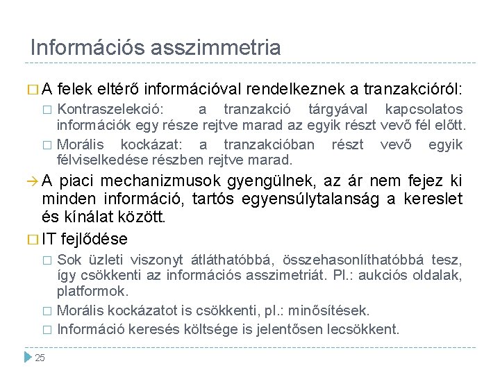 Információs asszimmetria �A felek eltérő információval rendelkeznek a tranzakcióról: Kontraszelekció: a tranzakció tárgyával kapcsolatos