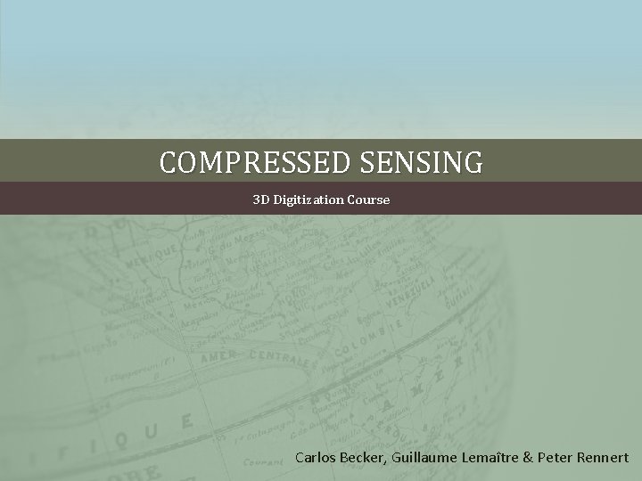 COMPRESSED SENSING 3 D Digitization Course Carlos Becker, Guillaume Lemaître & Peter Rennert 
