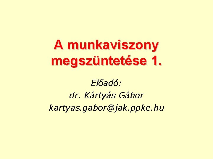A munkaviszony megszüntetése 1. Előadó: dr. Kártyás Gábor kartyas. gabor@jak. ppke. hu 